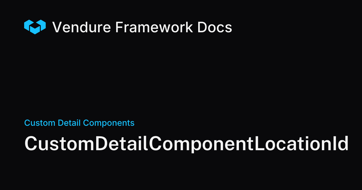 CustomDetailComponentLocationId | Vendure Docs