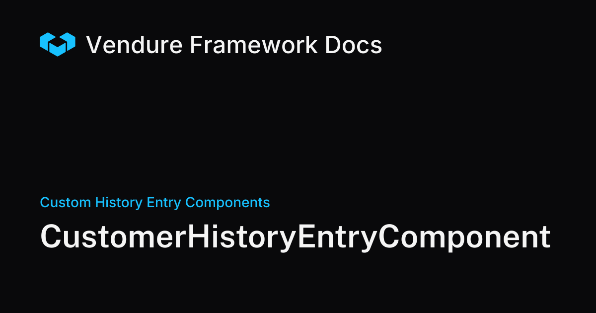 CustomerHistoryEntryComponent | Vendure Docs