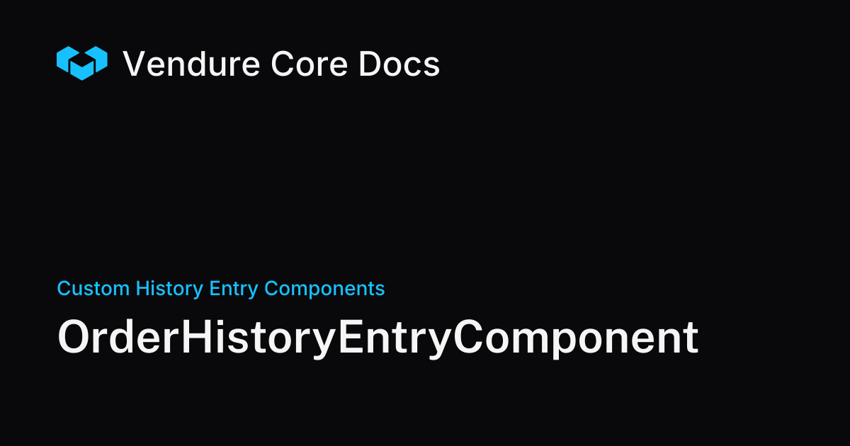 OrderHistoryEntryComponent | Vendure Docs