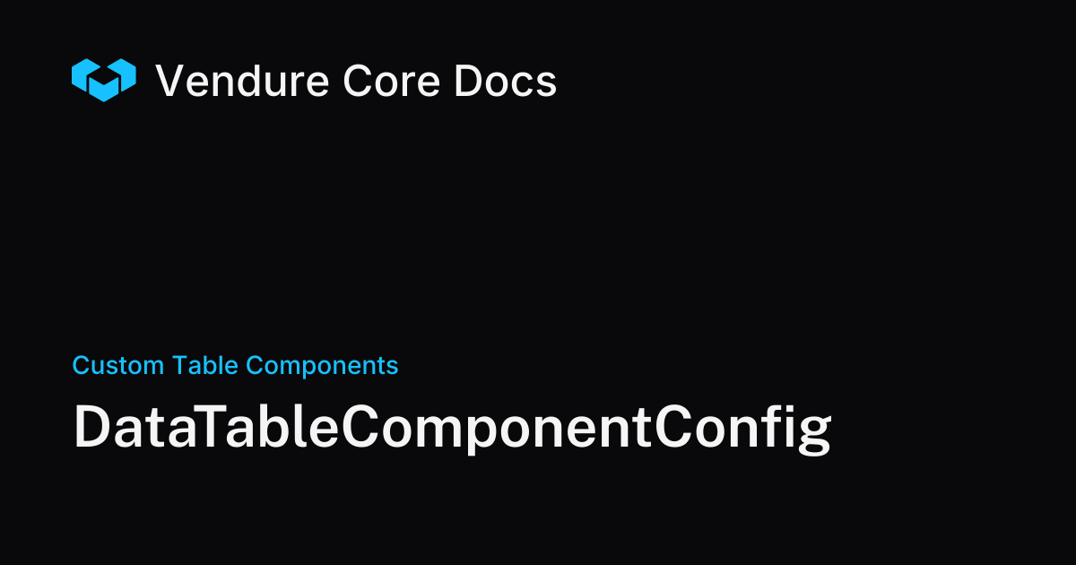 DataTableComponentConfig | Vendure Docs