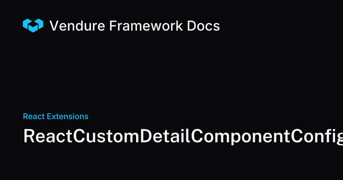 ReactCustomDetailComponentConfig | Vendure Docs