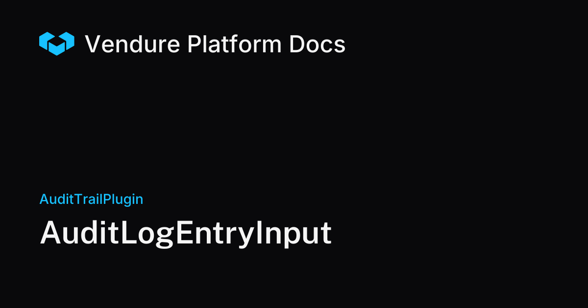 AuditLogEntryInput | Vendure Docs
